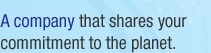 A company that shares your commitment to the planet.