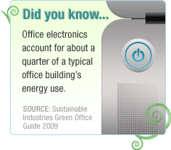 Did you know....Office electronics account for about a quarter of a typical office building's energy use.