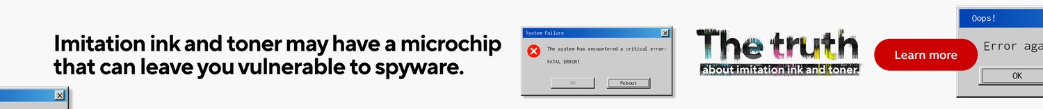 Imitation ink and toner may have a microchip that can leave you vulnerable to spyware. The truth about imitation ink and toner. Learn more