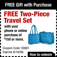 FREE Two-piece travel set with your phone or online purchase of one-hundred-fifty dollars or more. Use coupon code 931881. Expires 8/1/808. Click for redeem details.