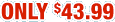 Only $43.99