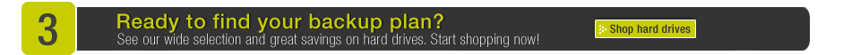 3 - Ready to find your backup plan? See our wide selection and great savings on hard drives. Start shopping now! Shop hard drives