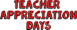 TEACHER APPRECIATION DAYS.