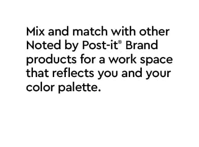 Mix and match with other Noted by Post-it Brand products for a work space that reflects you and your color palette.