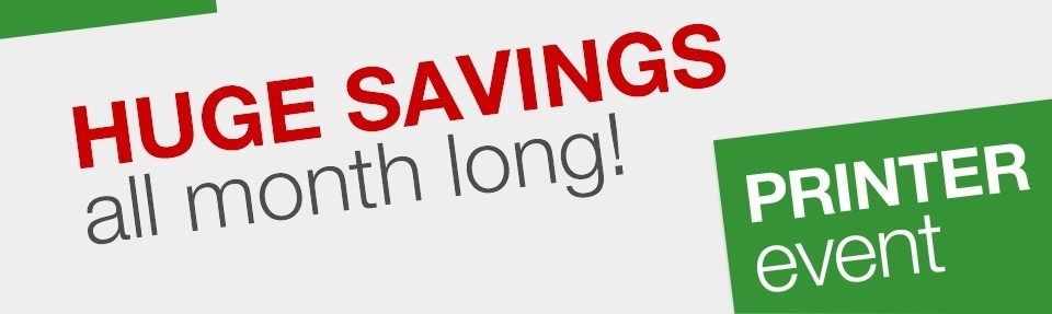 HUGE SAVINGS all month long! PRINTER Event.